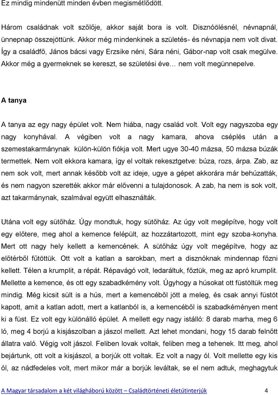 Akkor még a gyermeknek se kereszt, se születési éve nem volt megünnepelve. A tanya A tanya az egy nagy épület volt. Nem hiába, nagy család volt. Volt egy nagyszoba egy nagy konyhával.