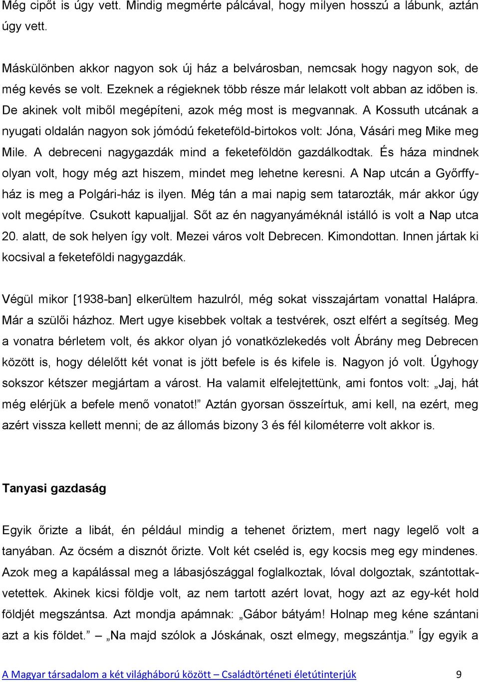 A Kossuth utcának a nyugati oldalán nagyon sok jómódú feketeföld-birtokos volt: Jóna, Vásári meg Mike meg Mile. A debreceni nagygazdák mind a feketeföldön gazdálkodtak.