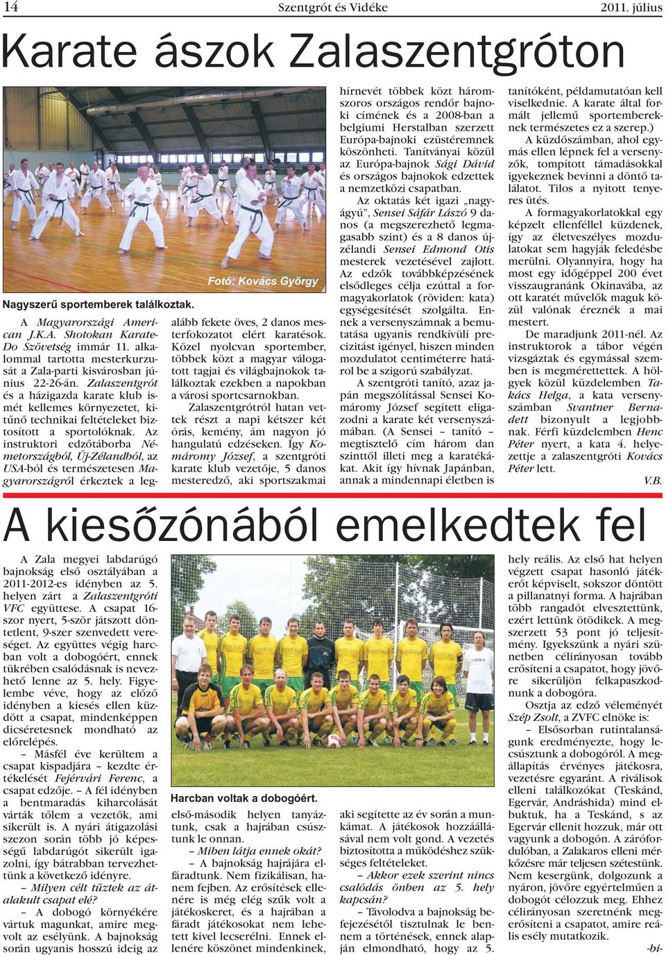 Zalaszentgrót és a házigazda karate klub ismét kellemes környezetet, kitûnõ technikai feltételeket biztosított a sportolóknak.