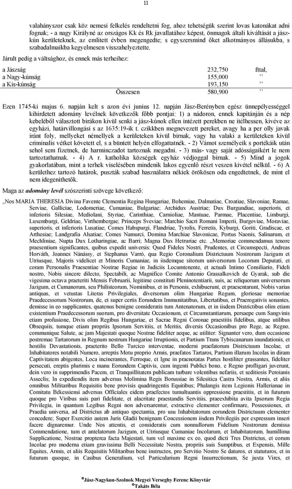 Járult pedig a váltsághoz, és ennek más terheihez: a Jászság 232,750 fttal, a Nagy-kúnság 155,000 a Kis-kúnság 193,150 Összesen 580,900 Ezen 1745-ki majus 6. napján kelt s azon évi junius 12.