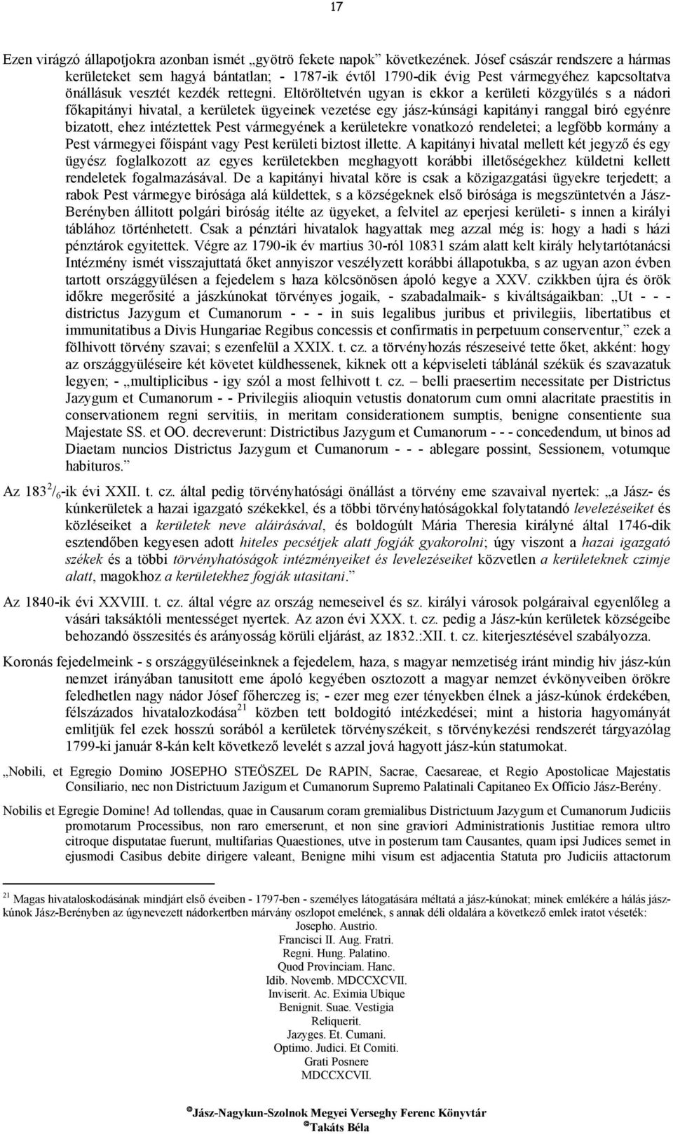 kapitányi hivatal, a kerületek ügyeinek vezetése egy jász-kúnsági kapitányi ranggal biró egyénre bizatott, ehez intéztettek Pest vármegyének a kerületekre vonatkozó rendeletei; a legföbb kormány a