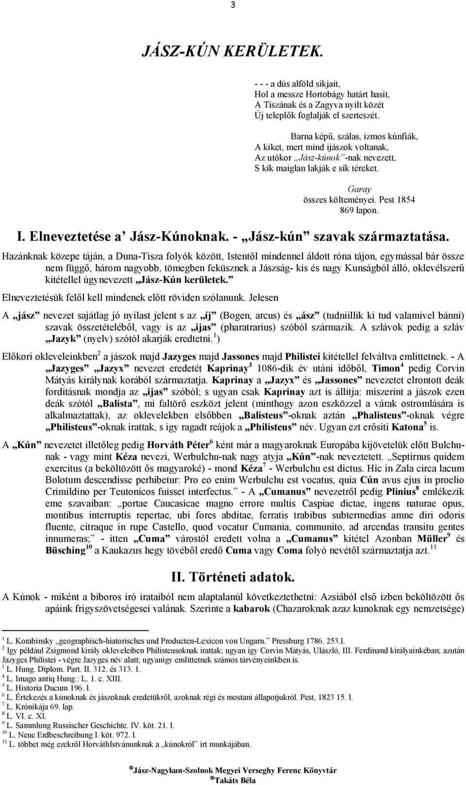 Elneveztetése a Jász-Kúnoknak. - Jász-kún szavak származtatása. Hazánknak közepe táján, a Duna-Tisza folyók között, Istent.l mindennel áldott róna tájon, egymással bár össze nem függ.