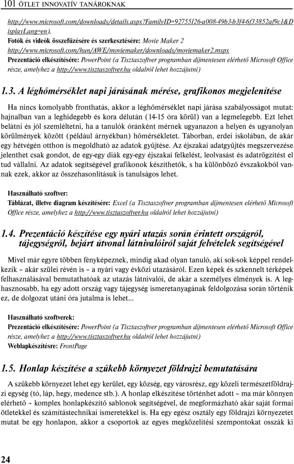 3. A léghőmérséklet napi járásának mérése, grafikonos megjelenítése Ha nincs komolyabb fronthatás, akkor a léghőmérséklet napi járása szabályosságot mutat: hajnalban van a leghidegebb és kora délután