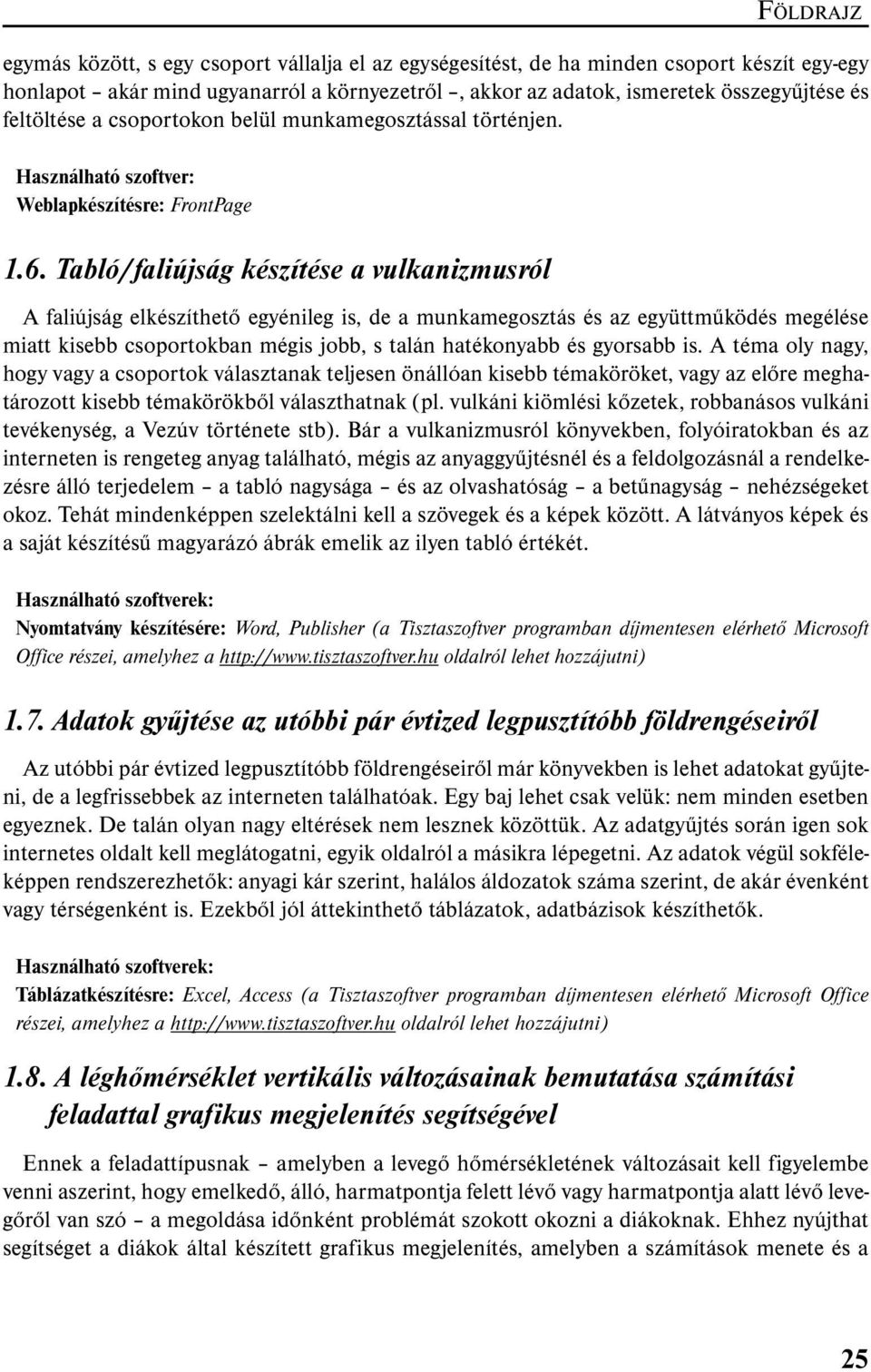 Tabló/faliújság készítése a vulkanizmusról A faliújság elkészíthető egyénileg is, de a munkamegosztás és az együttműködés megélése miatt kisebb csoportokban mégis jobb, s talán hatékonyabb és