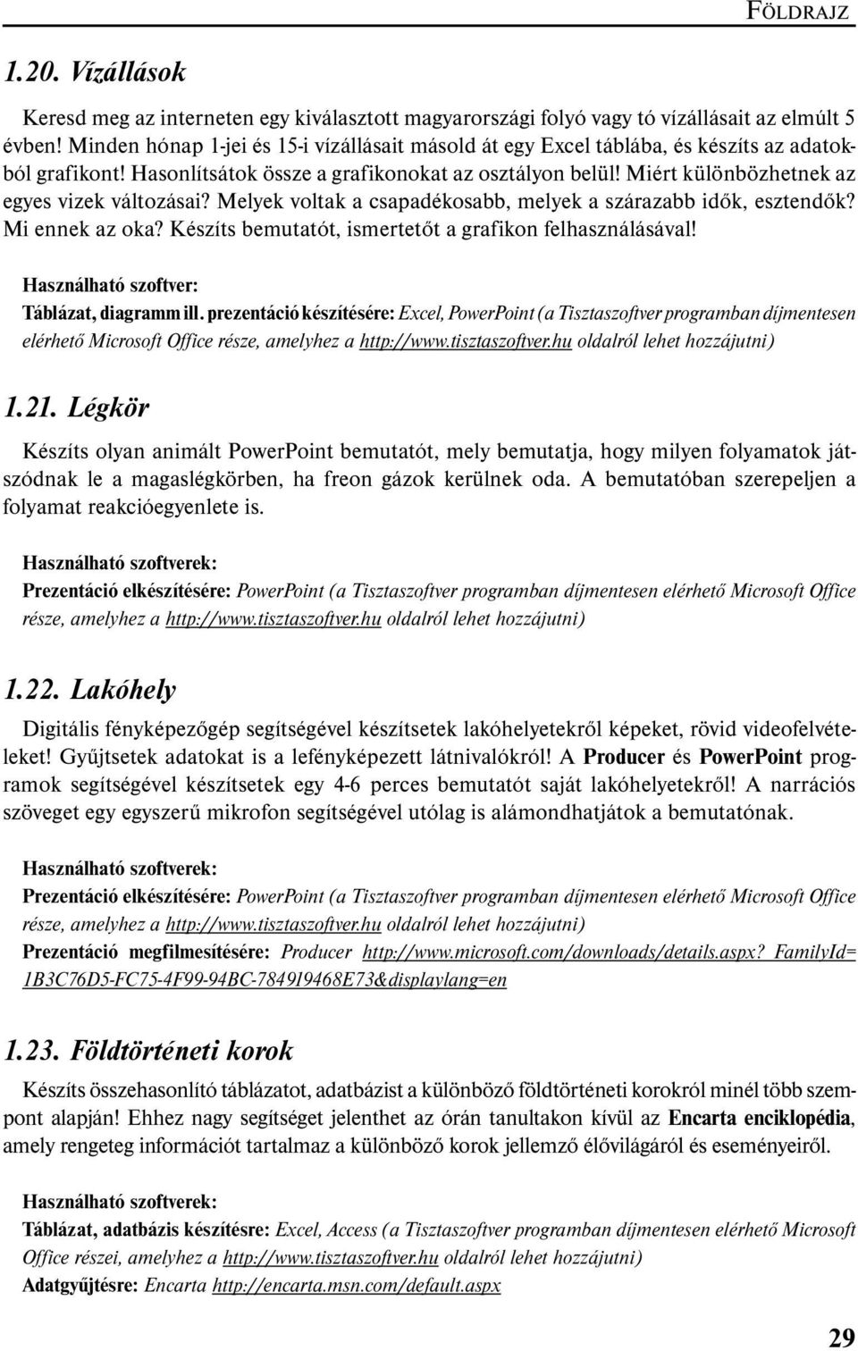 Miért különbözhetnek az egyes vizek változásai? Melyek voltak a csapadékosabb, melyek a szárazabb idők, esztendők? Mi ennek az oka? Készíts bemutatót, ismertetőt a grafikon felhasználásával!