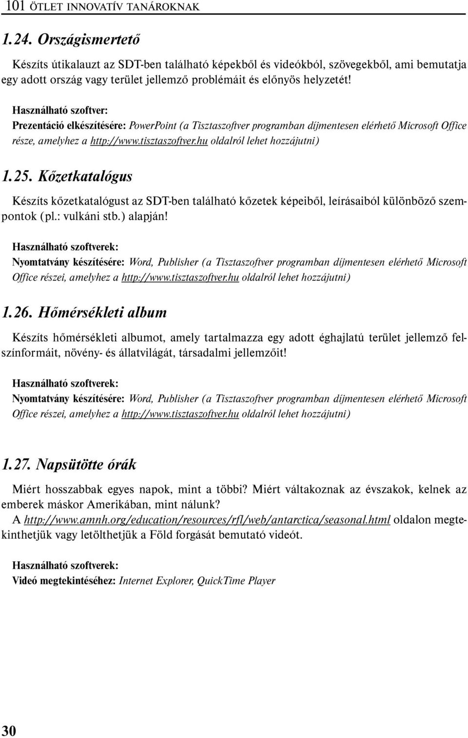 Kőzetkatalógus Készíts kőzetkatalógust az SDT-ben található kőzetek képeiből, leírásaiból különböző szempontok (pl.: vulkáni stb.) alapján! 1.26.