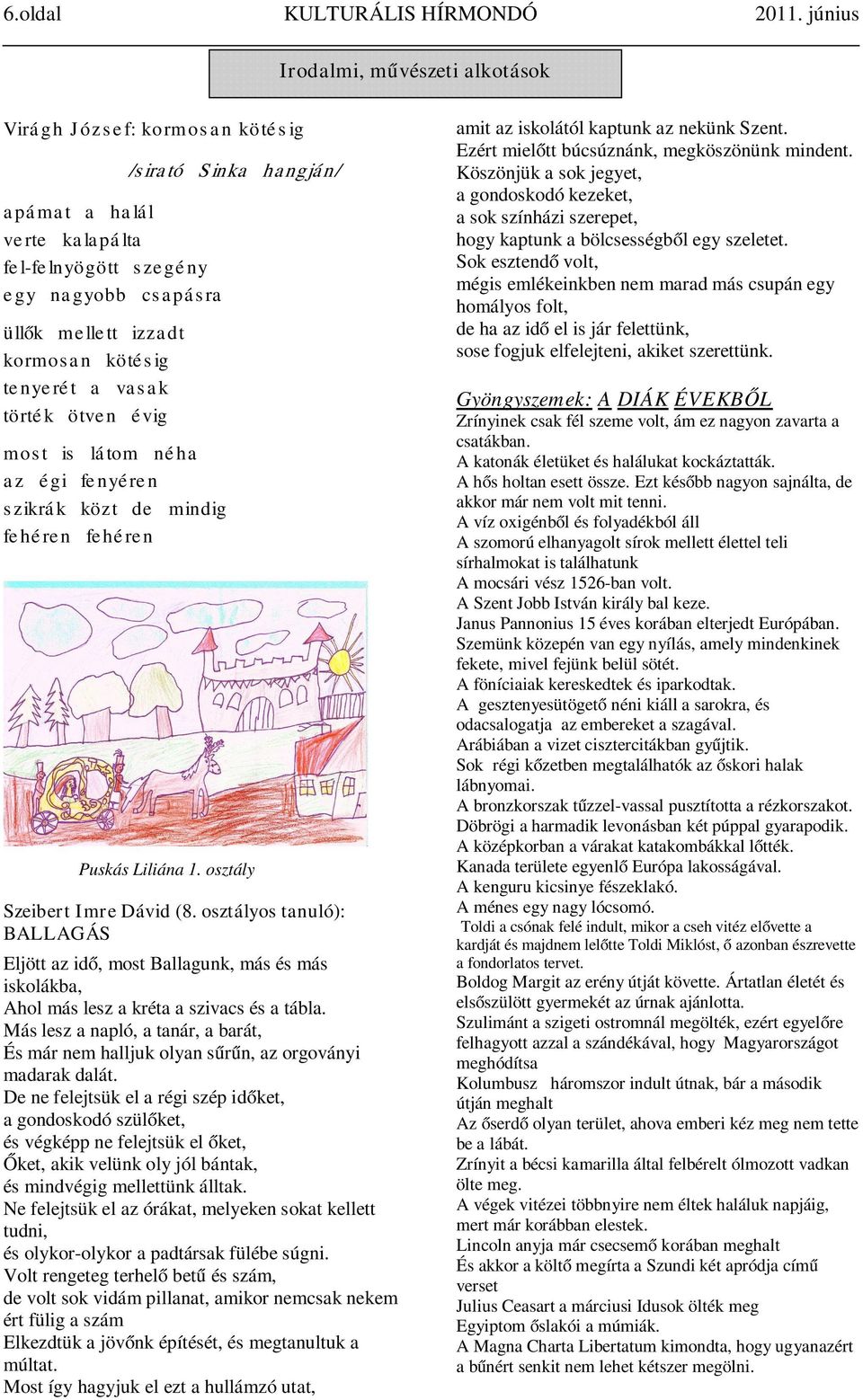 törték ötven évig most is látom néha az égi fenyéren szikrák közt de mindig fehéren fehéren /sirató Sinka hangján/ Puskás Liliána 1. osztály Szeibert Imre Dávid (8.