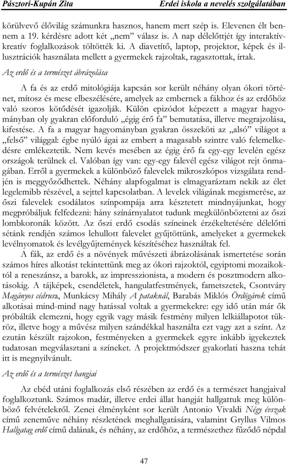 Az erdő és a természet ábrázolása A fa és az erdő mitológiája kapcsán sor került néhány olyan ókori történet, mítosz és mese elbeszélésére, amelyek az embernek a fákhoz és az erdőhöz való szoros