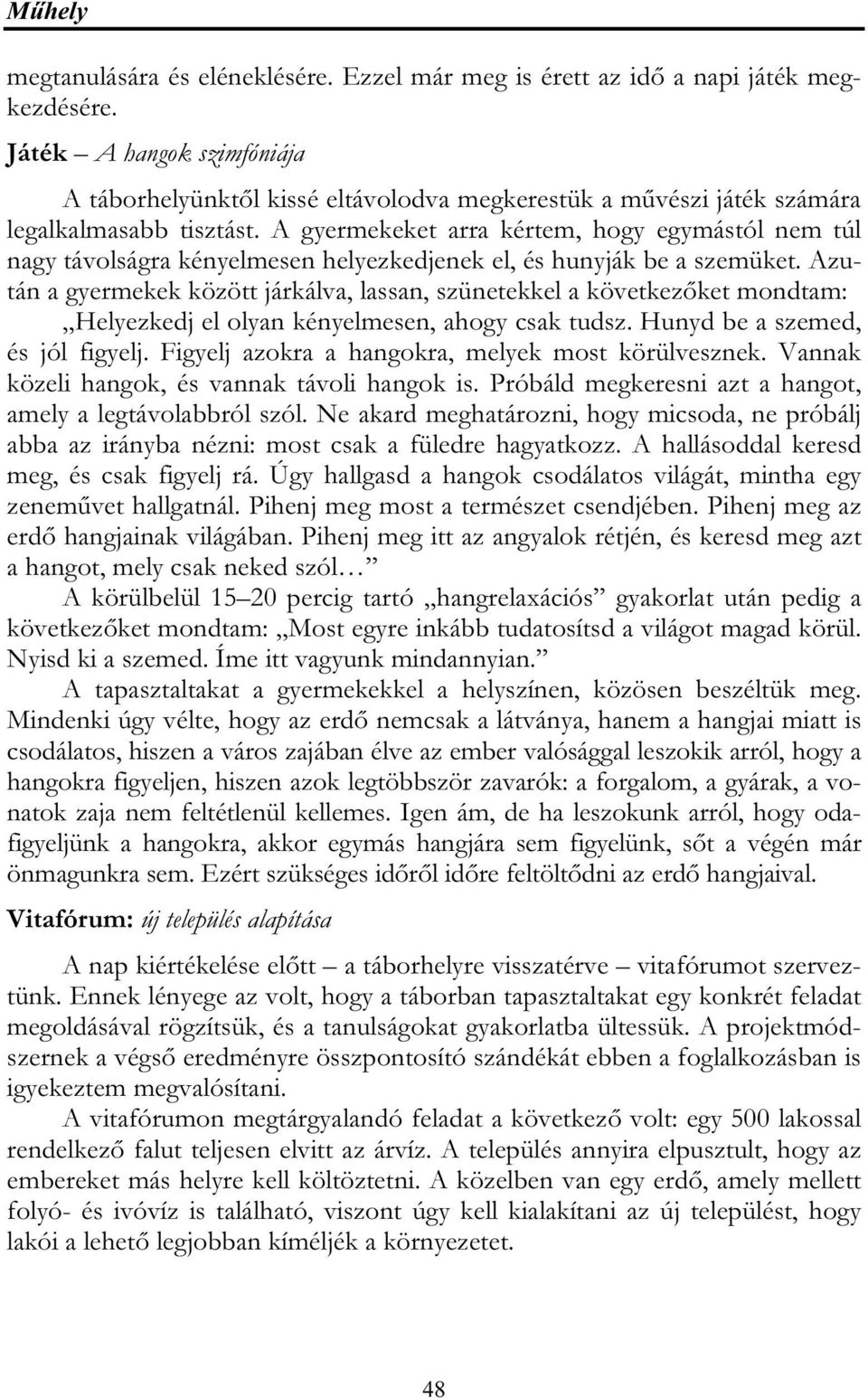 A gyermekeket arra kértem, hogy egymástól nem túl nagy távolságra kényelmesen helyezkedjenek el, és hunyják be a szemüket.