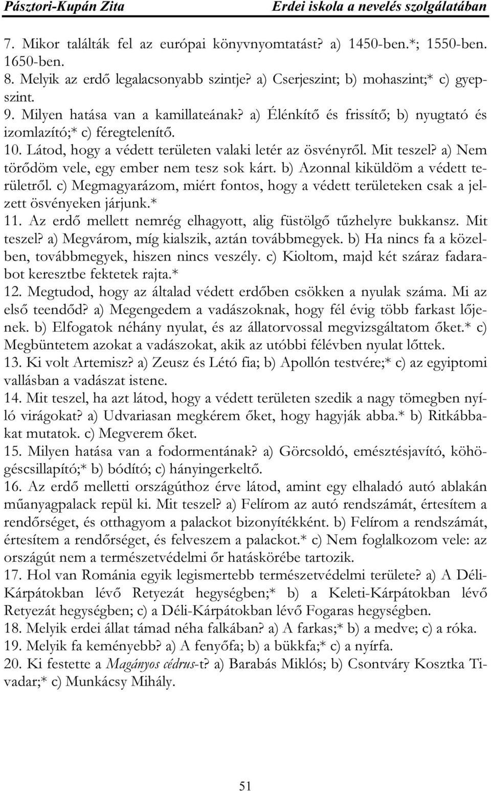 Látod, hogy a védett területen valaki letér az ösvényről. Mit teszel? a) Nem törődöm vele, egy ember nem tesz sok kárt. b) Azonnal kiküldöm a védett területről.