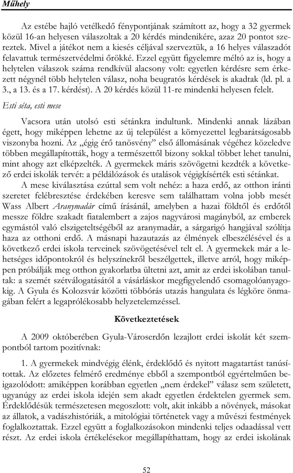 Ezzel együtt figyelemre méltó az is, hogy a helytelen válaszok száma rendkívül alacsony volt: egyetlen kérdésre sem érkezett négynél több helytelen válasz, noha beugratós kérdések is akadtak (ld. pl.