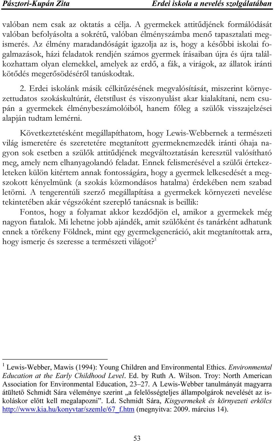 Az élmény maradandóságát igazolja az is, hogy a későbbi iskolai fogalmazások, házi feladatok rendjén számos gyermek írásaiban újra és újra találkozhattam olyan elemekkel, amelyek az erdő, a fák, a