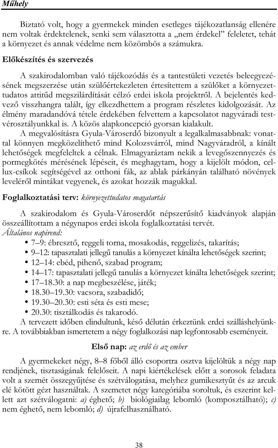 Előkészítés és szervezés A szakirodalomban való tájékozódás és a tantestületi vezetés beleegyezésének megszerzése után szülőértekezleten értesítettem a szülőket a környezettudatos attitűd