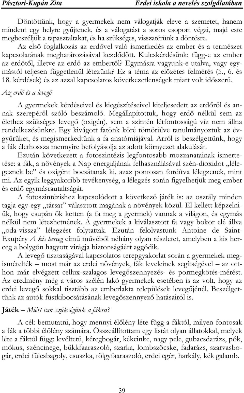 Kulcskérdésünk: függ-e az ember az erdőtől, illetve az erdő az embertől? Egymásra vagyunk-e utalva, vagy egymástól teljesen függetlenül létezünk? Ez a téma az előzetes felmérés (5., 6. és 18.