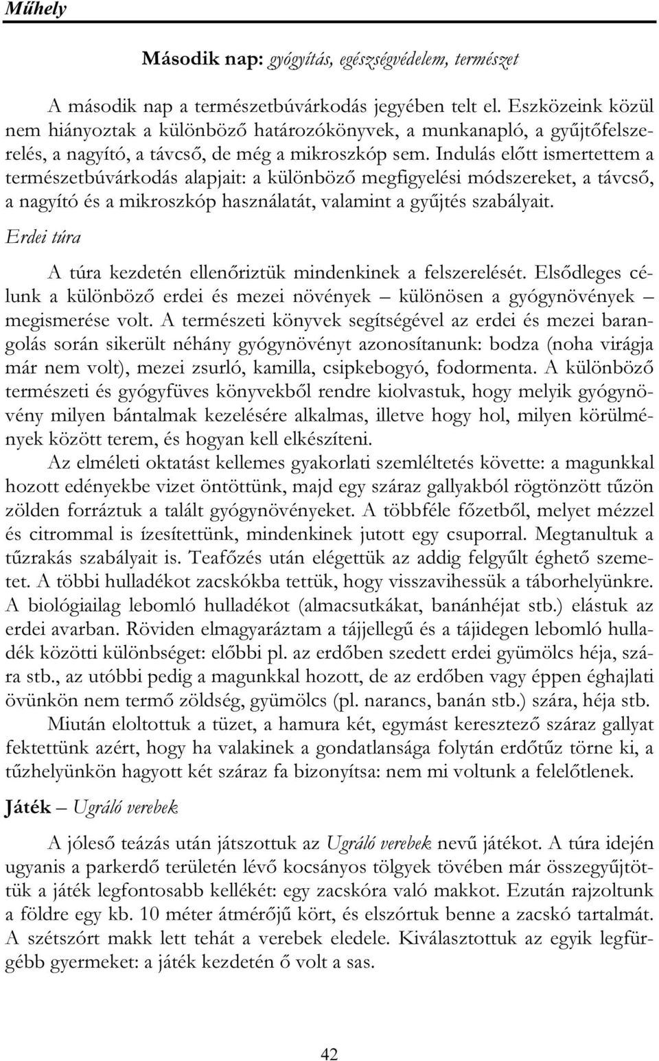 Indulás előtt ismertettem a természetbúvárkodás alapjait: a különböző megfigyelési módszereket, a távcső, a nagyító és a mikroszkóp használatát, valamint a gyűjtés szabályait.