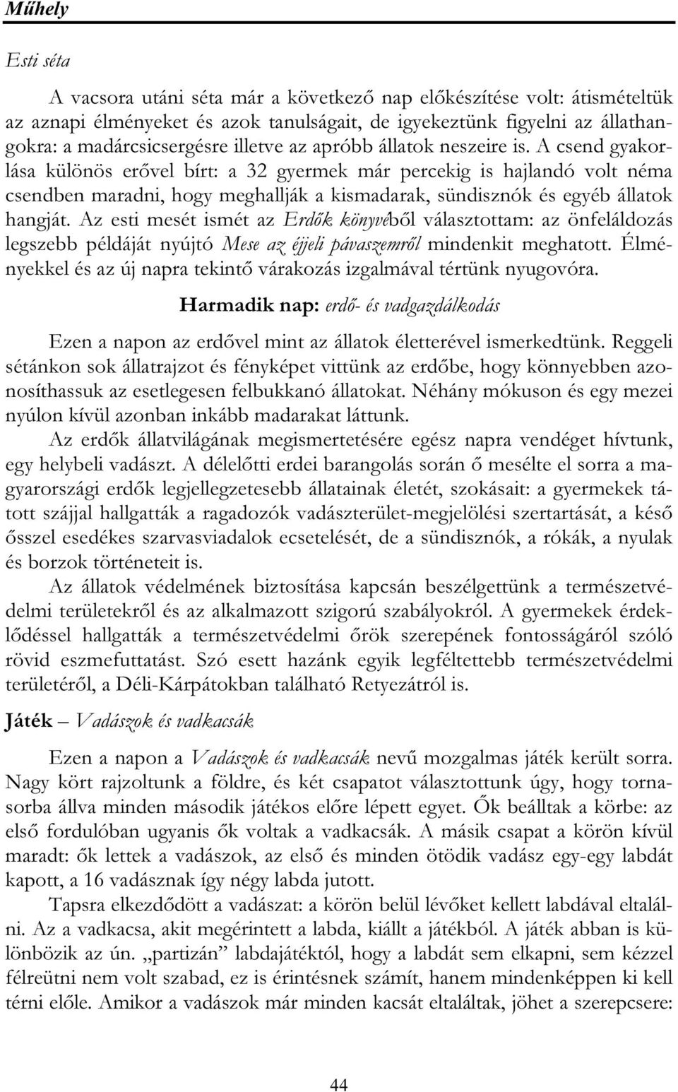 A csend gyakorlása különös erővel bírt: a 32 gyermek már percekig is hajlandó volt néma csendben maradni, hogy meghallják a kismadarak, sündisznók és egyéb állatok hangját.