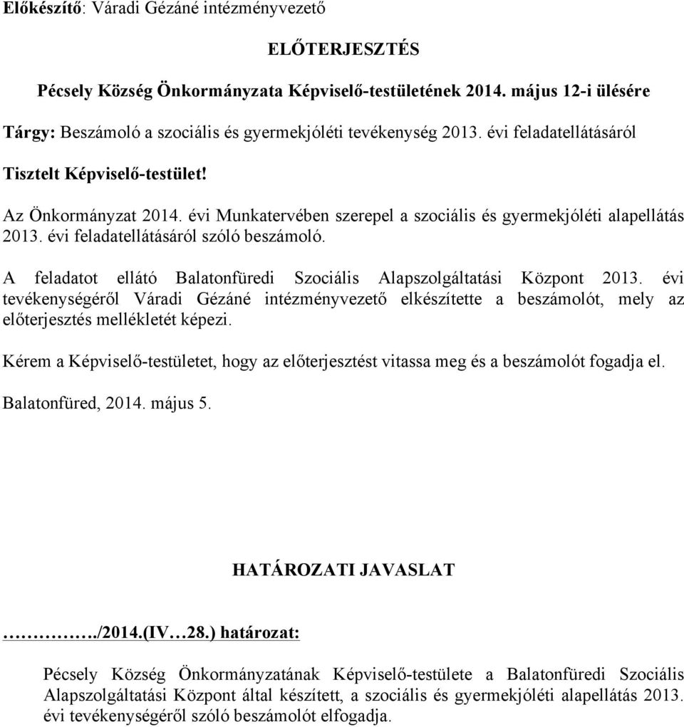 A feladatot ellátó Balatonfüredi Szociális Alapszolgáltatási Központ 2013. évi tevékenységéről Váradi Gézáné intézményvezető elkészítette a beszámolót, mely az előterjesztés mellékletét képezi.