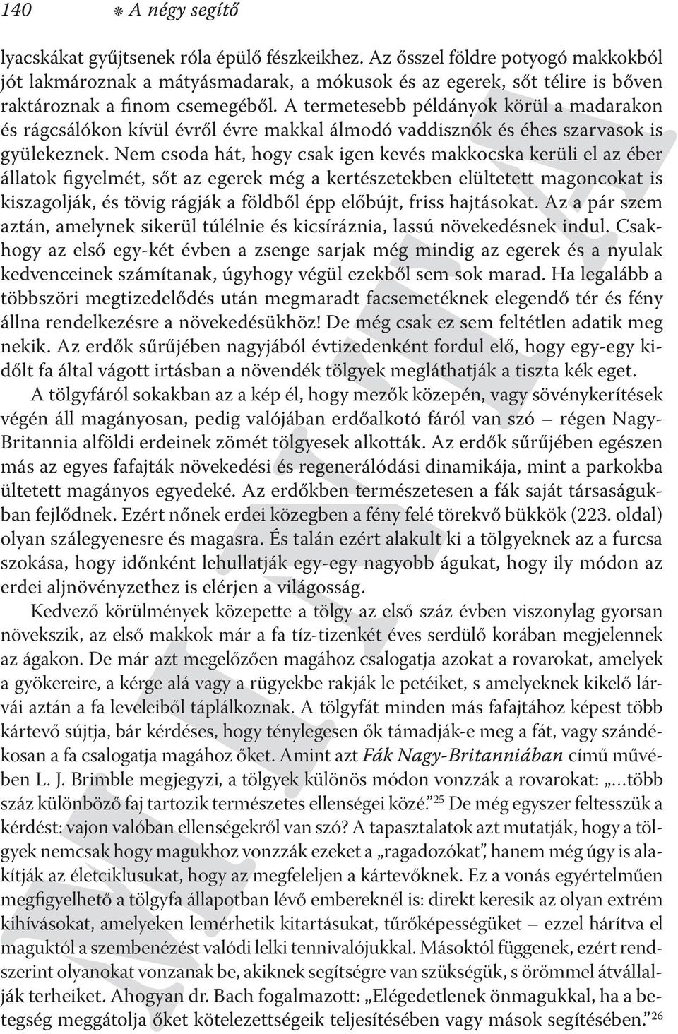 A termetesebb példányok körül a madarakon és rágcsálókon kívül évről évre makkal álmodó vaddisznók és éhes szarvasok is gyülekeznek.