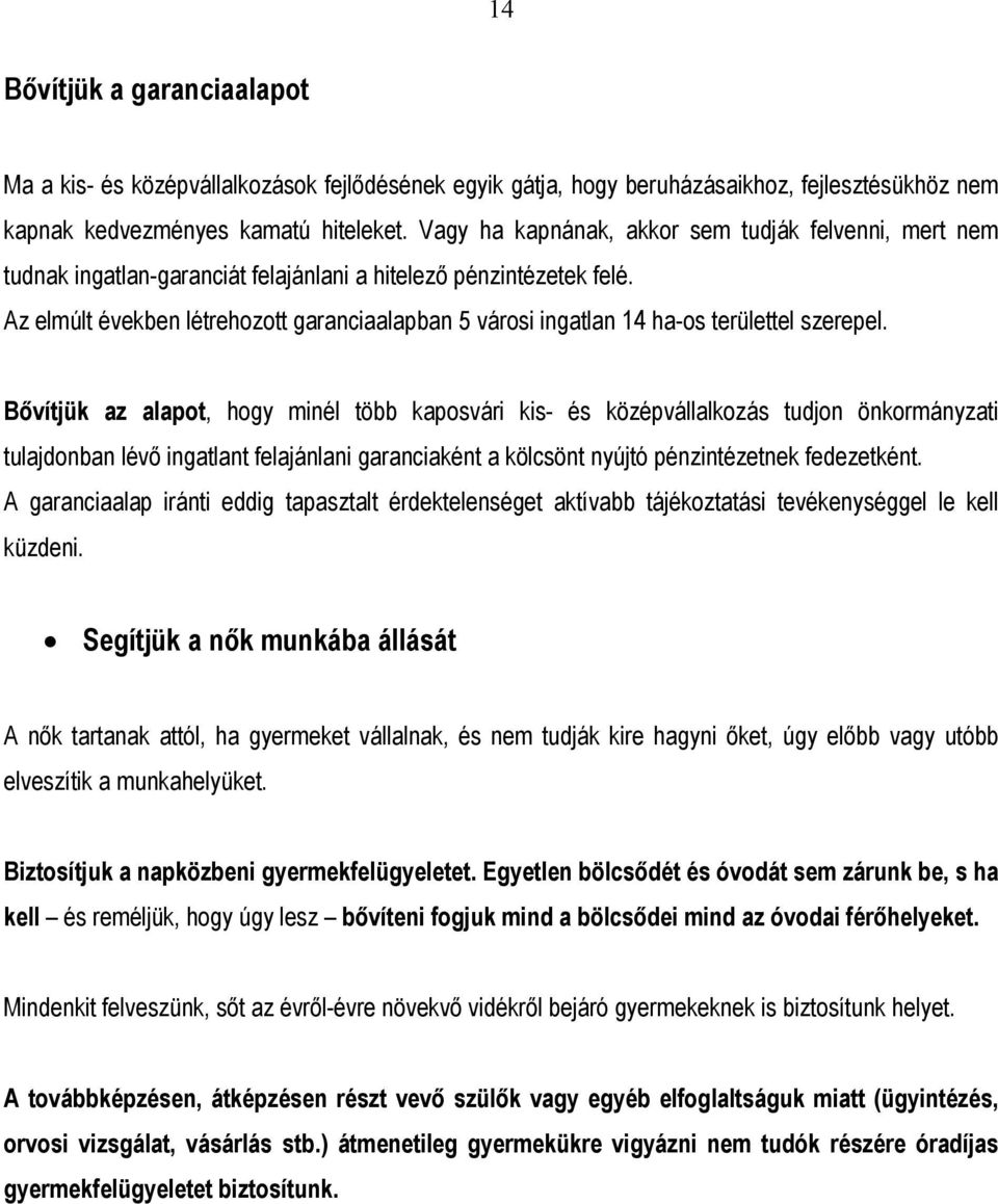 Az elmúlt években létrehozott garanciaalapban 5 városi ingatlan 14 ha-os területtel szerepel.