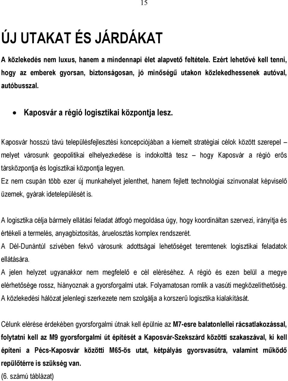 Kaposvár hosszú távú településfejlesztési koncepciójában a kiemelt stratégiai célok között szerepel melyet városunk geopolitikai elhelyezkedése is indokolttá tesz hogy Kaposvár a régió erős