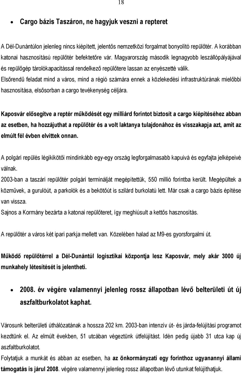 Elsőrendű feladat mind a város, mind a régió számára ennek a közlekedési infrastruktúrának mielőbbi hasznosítása, elsősorban a cargo tevékenység céljára.