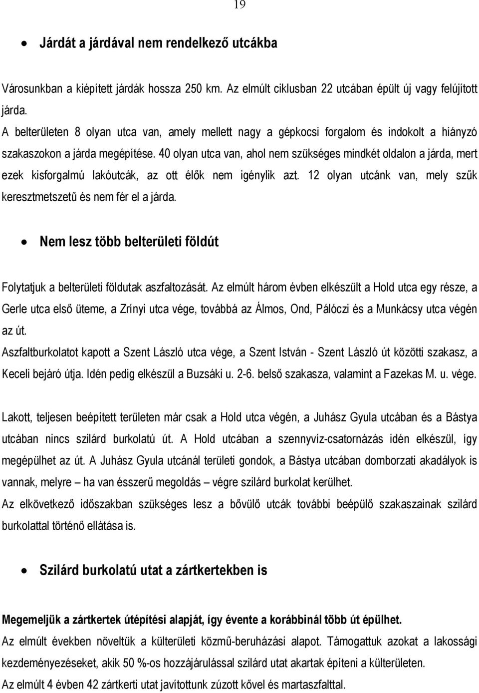 40 olyan utca van, ahol nem szükséges mindkét oldalon a járda, mert ezek kisforgalmú lakóutcák, az ott élők nem igénylik azt. 12 olyan utcánk van, mely szűk keresztmetszetű és nem fér el a járda.