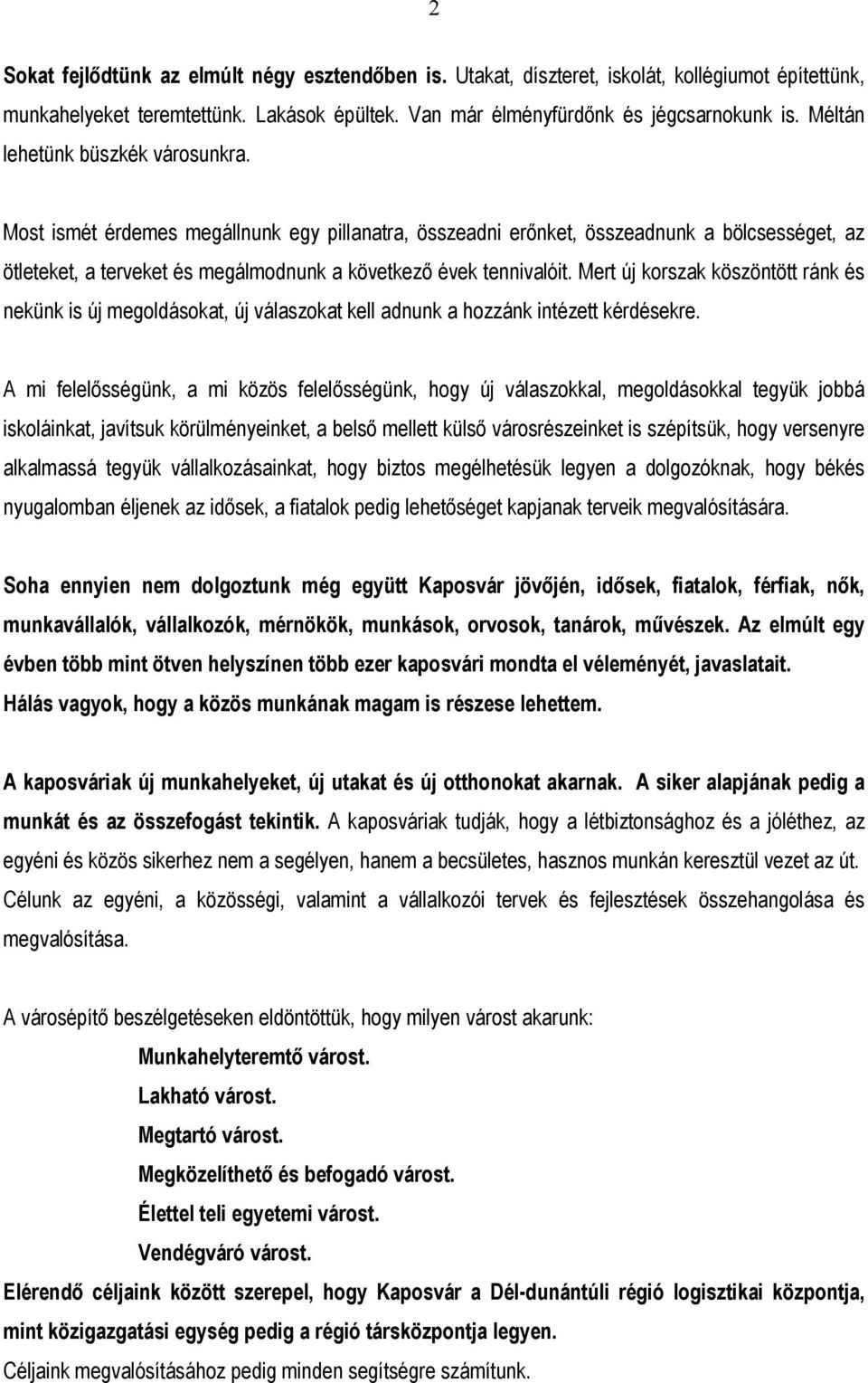 Mert új korszak köszöntött ránk és nekünk is új megoldásokat, új válaszokat kell adnunk a hozzánk intézett kérdésekre.