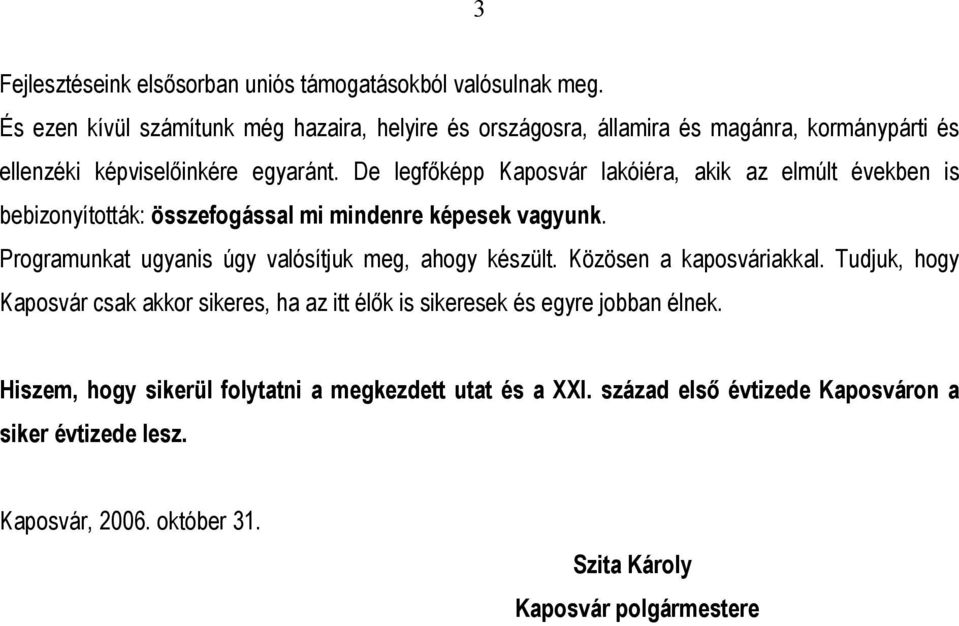 De legfőképp Kaposvár lakóiéra, akik az elmúlt években is bebizonyították: összefogással mi mindenre képesek vagyunk.