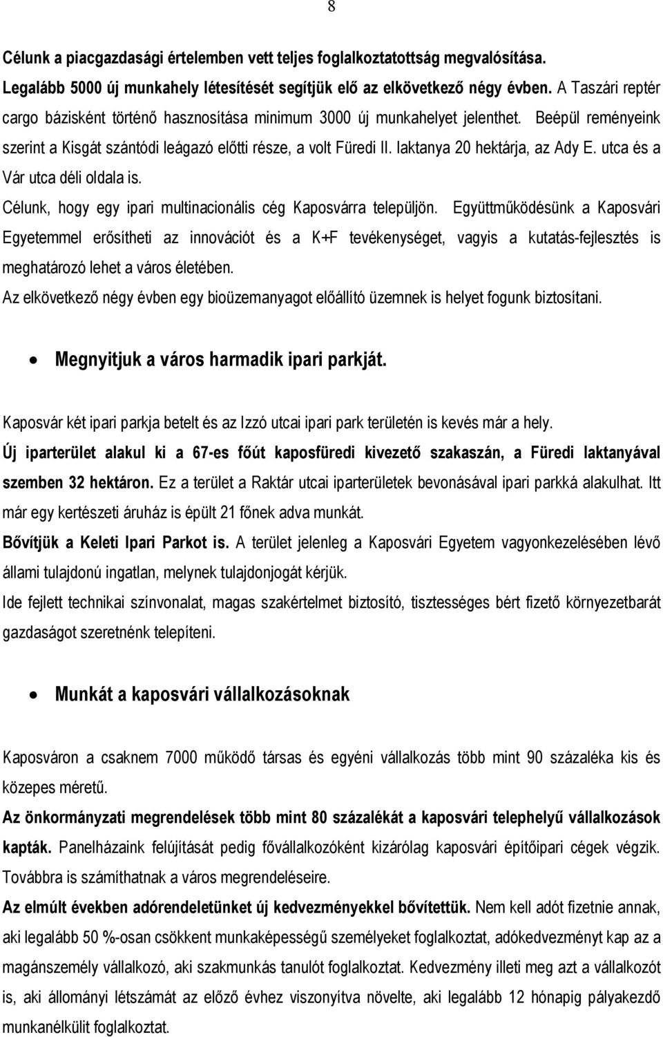 laktanya 20 hektárja, az Ady E. utca és a Vár utca déli oldala is. Célunk, hogy egy ipari multinacionális cég Kaposvárra települjön.