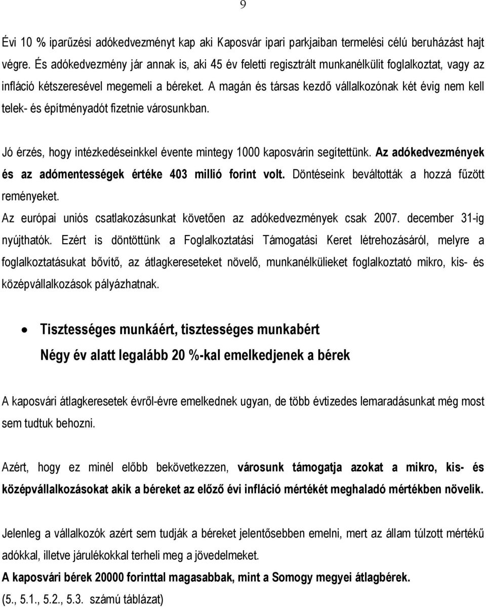 A magán és társas kezdő vállalkozónak két évig nem kell telek- és építményadót fizetnie városunkban. Jó érzés, hogy intézkedéseinkkel évente mintegy 1000 kaposvárin segítettünk.