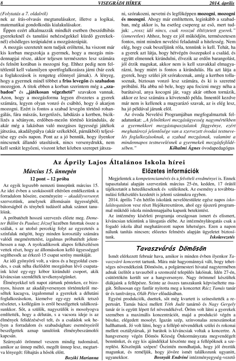 A mozgás szeretetét nem tudjuk erltetni, ha viszont már kis korban megszokja a gyermek, hogy a mozgás mindennapjai része, akkor teljesen természetes lesz számára és felntt korában is mozogni fog.