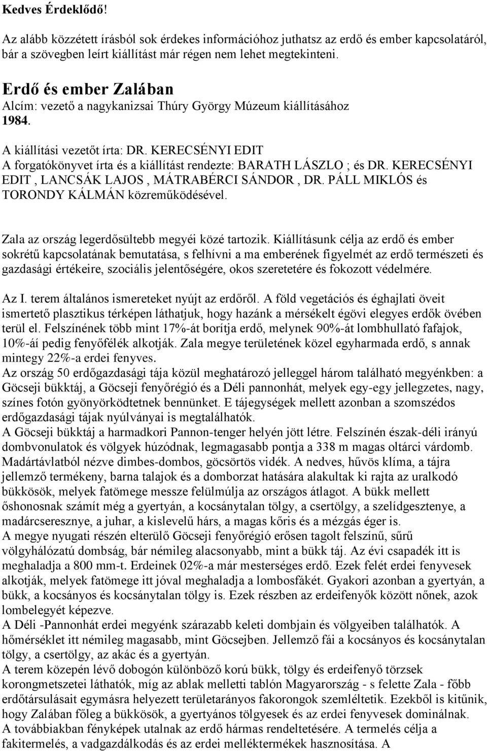 KERECSÉNYI EDIT A forgatókönyvet írta és a kiállítást rendezte: BARATH LÁSZLO ; és DR. KERECSÉNYI EDIT, LANCSÁK LAJOS, MÁTRABÉRCI SÁNDOR, DR. PÁLL MIKLÓS és TORONDY KÁLMÁN közreműködésével.