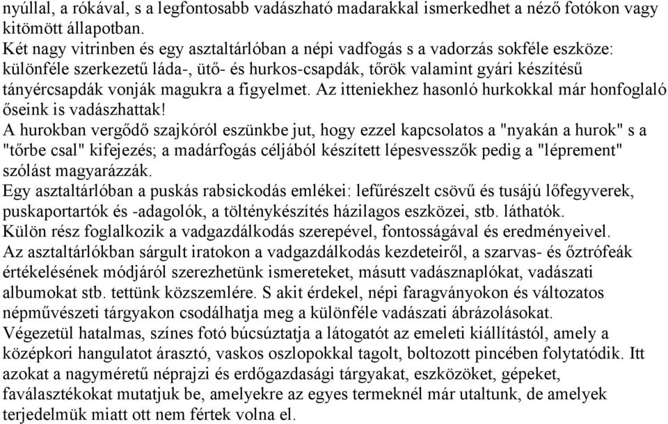 a figyelmet. Az itteniekhez hasonló hurkokkal már honfoglaló őseink is vadászhattak!