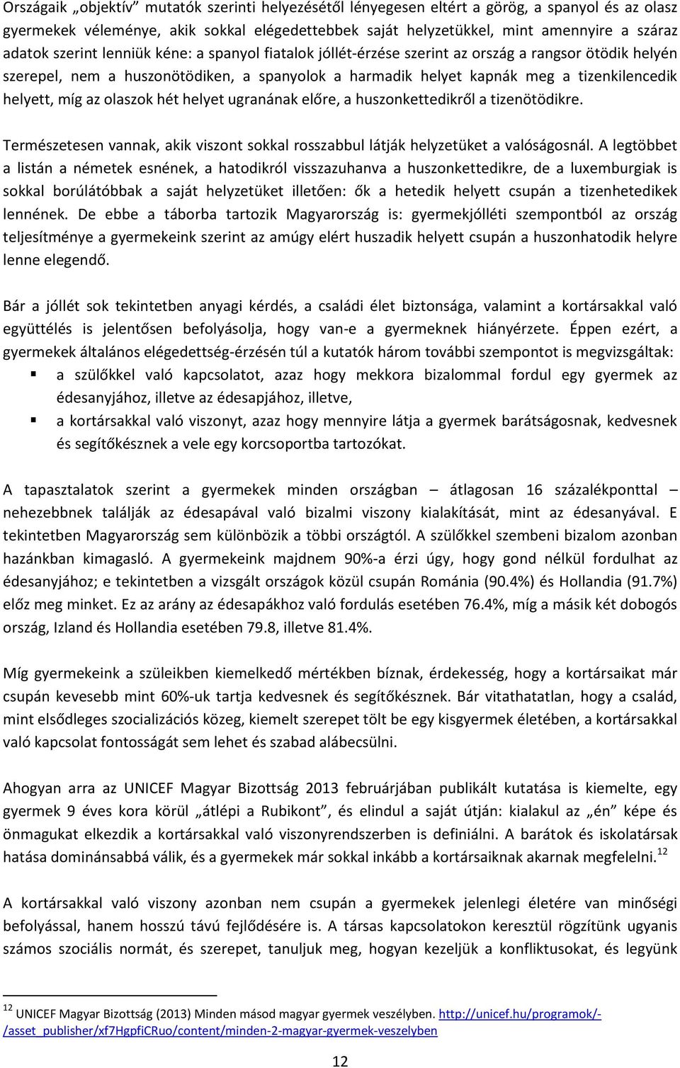 míg az olaszok hét helyet ugranának előre, a huszonkettedikről a tizenötödikre. Természetesen vannak, akik viszont sokkal rosszabbul látják helyzetüket a valóságosnál.