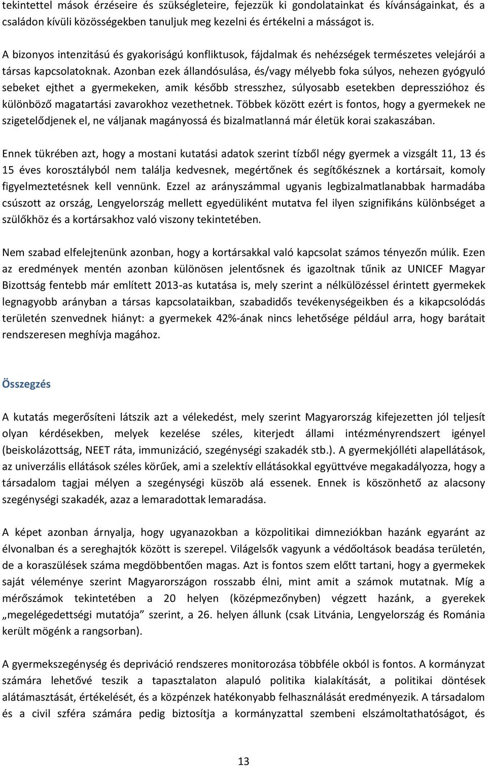 Azonban ezek állandósulása, és/vagy mélyebb foka súlyos, nehezen gyógyuló sebeket ejthet a gyermekeken, amik később stresszhez, súlyosabb esetekben depresszióhoz és különböző magatartási zavarokhoz