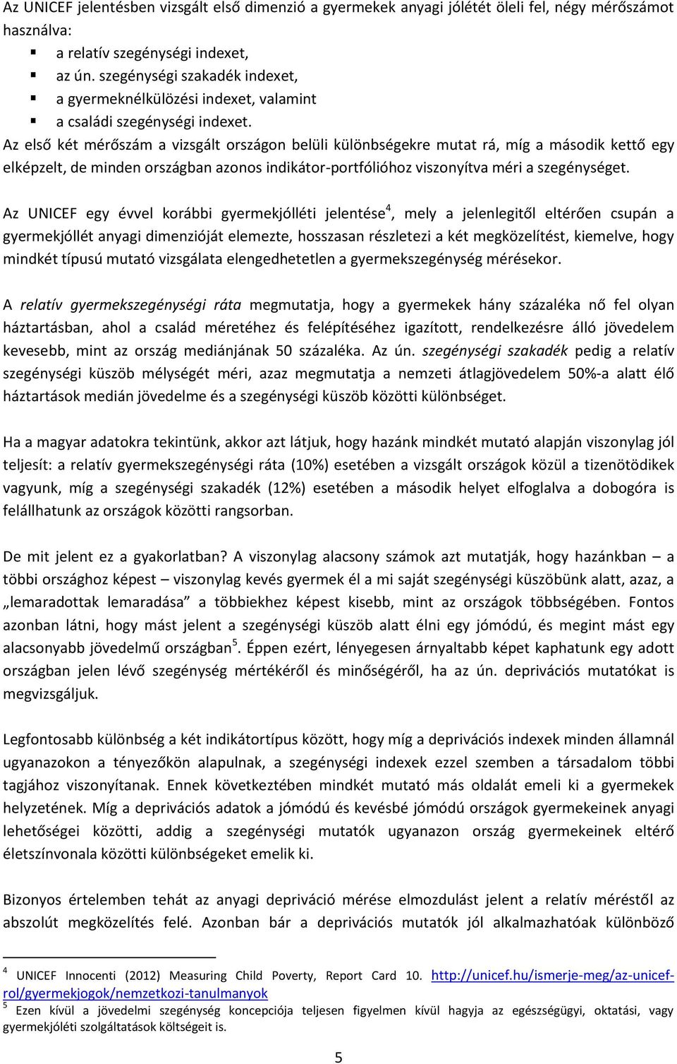 Az első két mérőszám a vizsgált országon belüli különbségekre mutat rá, míg a második kettő egy elképzelt, de minden országban azonos indikátor-portfólióhoz viszonyítva méri a szegénységet.