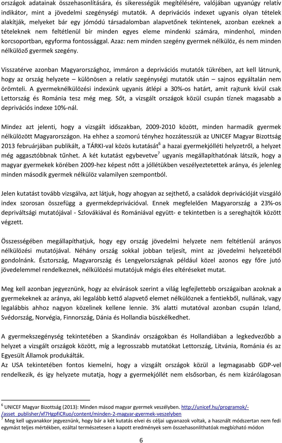 számára, mindenhol, minden korcsoportban, egyforma fontossággal. Azaz: nem minden szegény gyermek nélkülöz, és nem minden nélkülöző gyermek szegény.