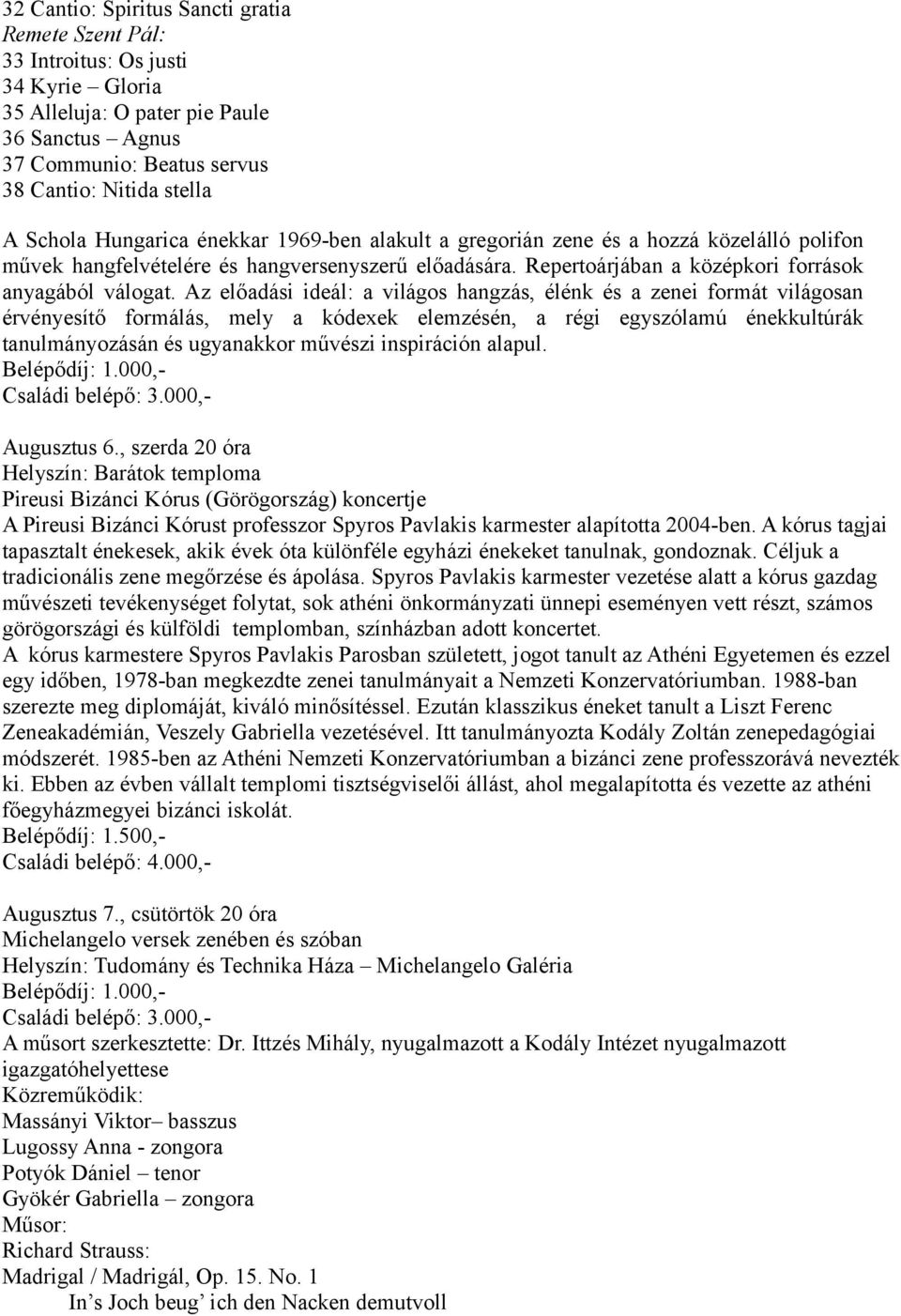 Az előadási ideál: a világos hangzás, élénk és a zenei formát világosan érvényesítő formálás, mely a kódexek elemzésén, a régi egyszólamú énekkultúrák tanulmányozásán és ugyanakkor művészi