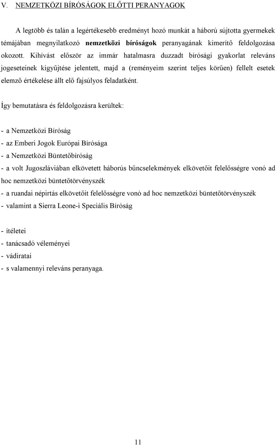 Kihívást először az immár hatalmasra duzzadt bírósági gyakorlat releváns jogeseteinek kigyűjtése jelentett, majd a (reményeim szerint teljes körűen) fellelt esetek elemző értékelése állt elő