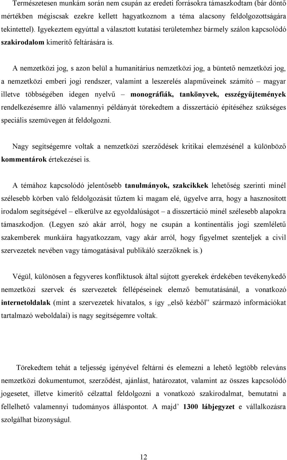 A nemzetközi jog, s azon belül a humanitárius nemzetközi jog, a büntető nemzetközi jog, a nemzetközi emberi jogi rendszer, valamint a leszerelés alapműveinek számító magyar illetve többségében idegen