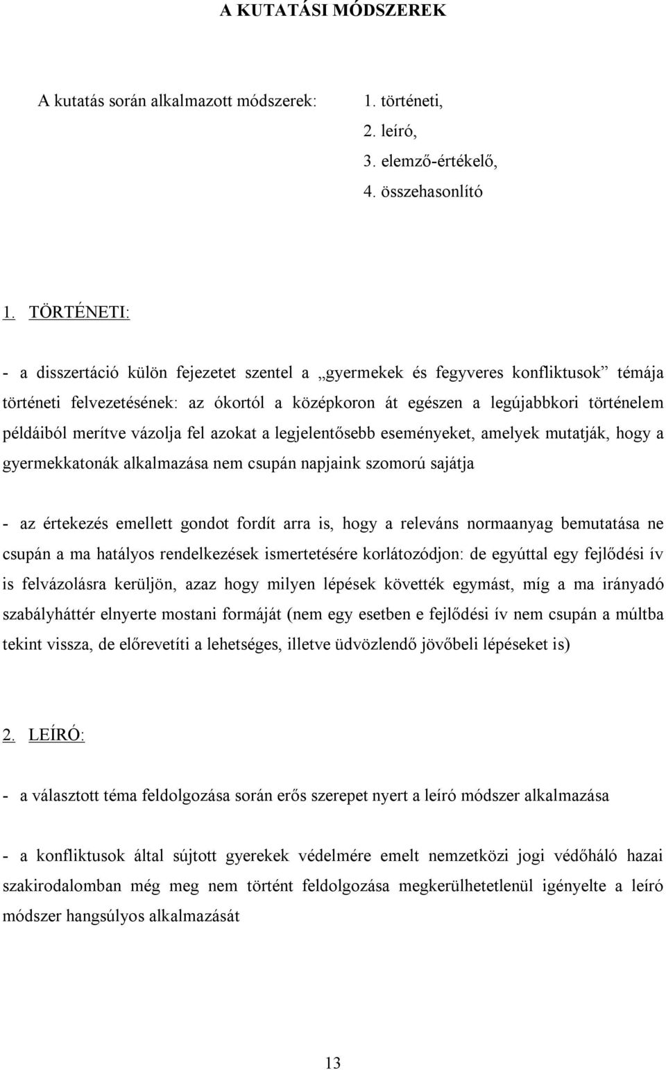 merítve vázolja fel azokat a legjelentősebb eseményeket, amelyek mutatják, hogy a gyermekkatonák alkalmazása nem csupán napjaink szomorú sajátja - az értekezés emellett gondot fordít arra is, hogy a