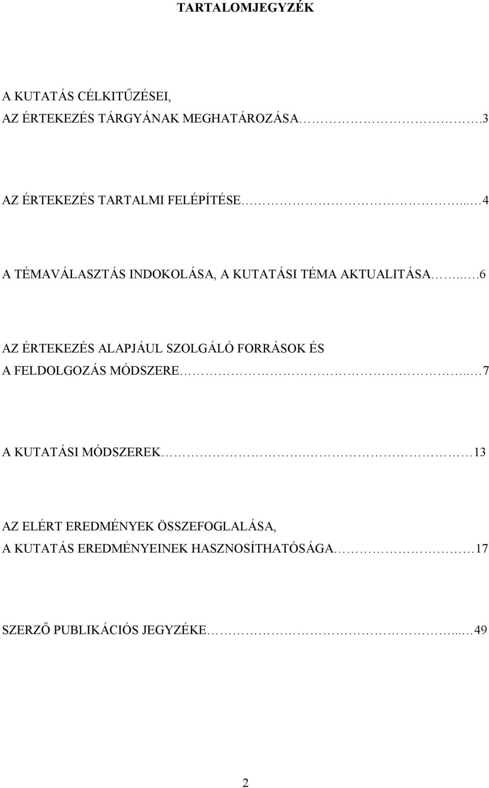 ..6 AZ ÉRTEKEZÉS ALAPJÁUL SZOLGÁLÓ FORRÁSOK ÉS A FELDOLGOZÁS MÓDSZERE.. 7 A KUTATÁSI MÓDSZEREK.