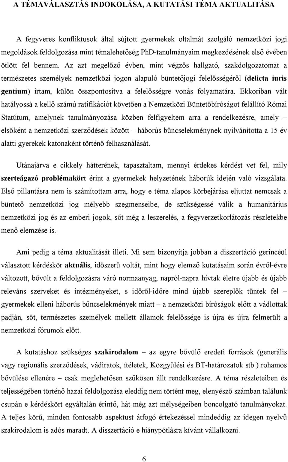 Az azt megelőző évben, mint végzős hallgató, szakdolgozatomat a természetes személyek nemzetközi jogon alapuló büntetőjogi felelősségéről (delicta iuris gentium) írtam, külön összpontosítva a