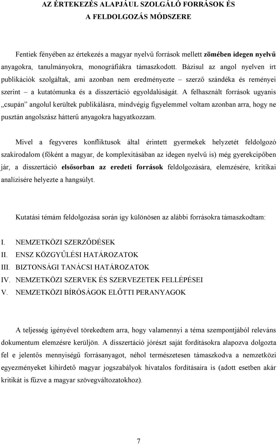 A felhasznált források ugyanis csupán angolul kerültek publikálásra, mindvégig figyelemmel voltam azonban arra, hogy ne pusztán angolszász hátterű anyagokra hagyatkozzam.