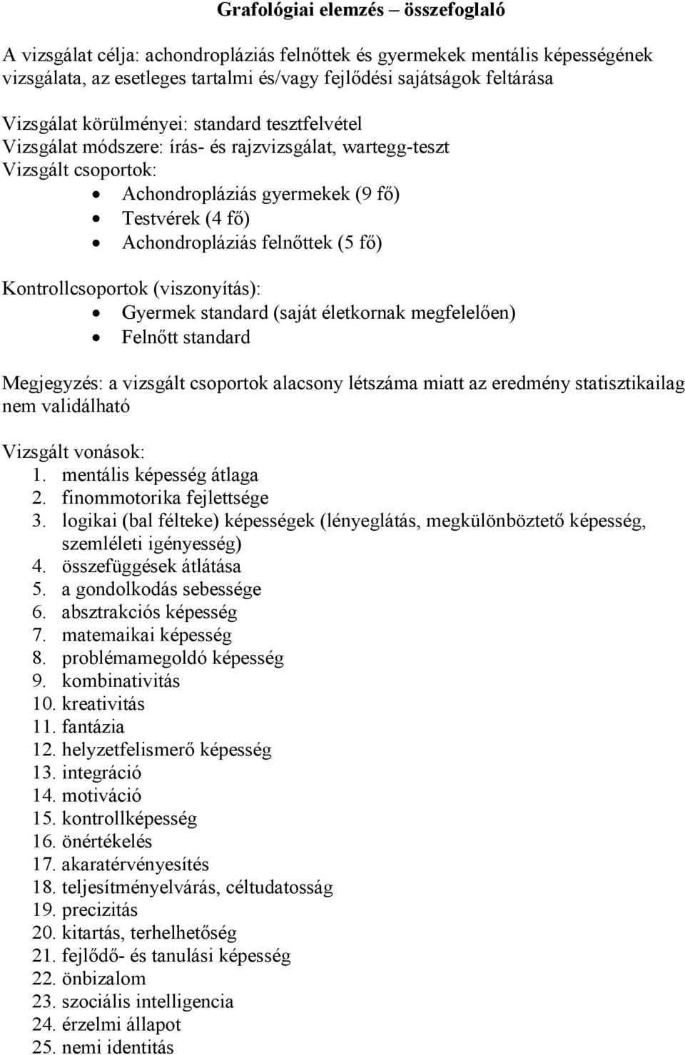 (viszonyítás): Gyermek standard (saját életkornak megfelelıen) Felnıtt standard Megjegyzés: a vizsgált csoportok alacsony létszáma miatt az eredmény statisztikailag nem validálható Vizsgált vonások: