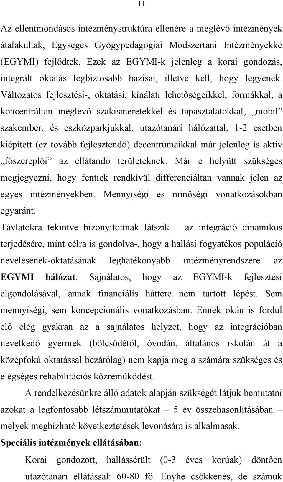 Változatos fejlesztési-, oktatási, kínálati lehetőségeikkel, formákkal, a koncentráltan meglévő szakismeretekkel és tapasztalatokkal, mobil szakember, és eszközparkjukkal, utazótanári hálózattal, 1-2