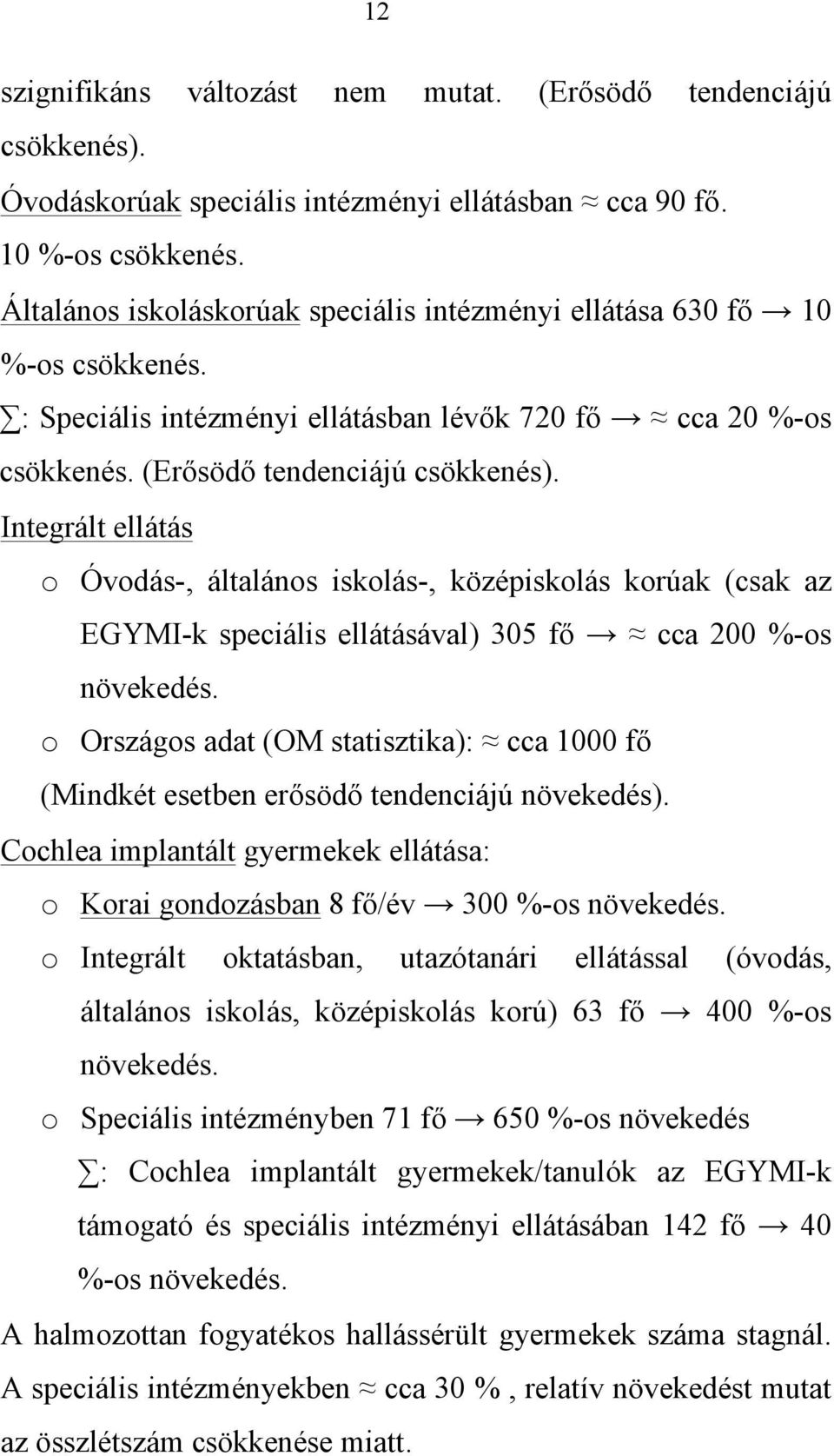 Integrált ellátás o Óvodás-, általános iskolás-, középiskolás korúak (csak az EGYMI-k speciális ellátásával) 305 fő cca 200 %-os növekedés.