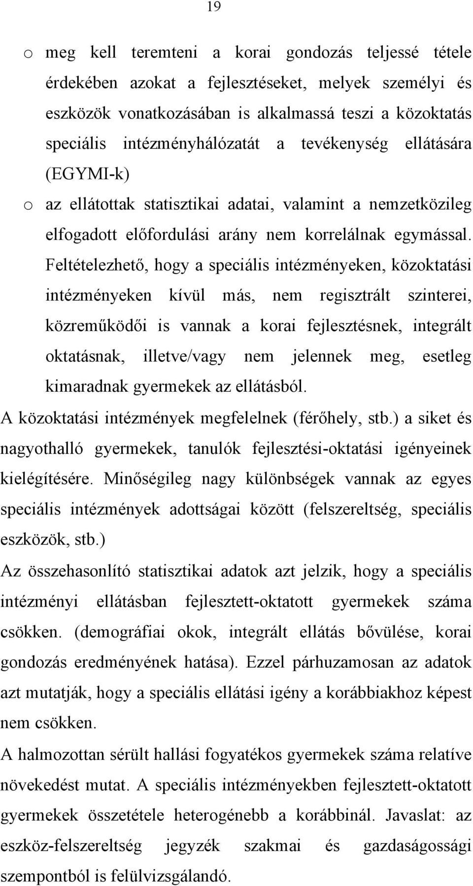 Feltételezhető, hogy a speciális intézményeken, közoktatási intézményeken kívül más, nem regisztrált szinterei, közreműködői is vannak a korai fejlesztésnek, integrált oktatásnak, illetve/vagy nem