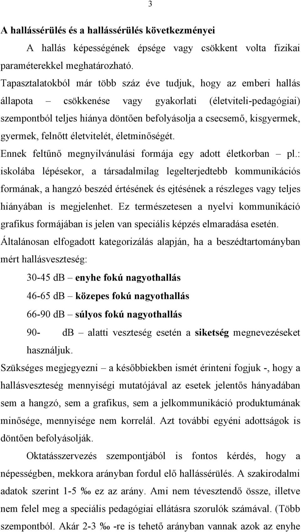 gyermek, felnőtt életvitelét, életminőségét. Ennek feltűnő megnyilvánulási formája egy adott életkorban pl.