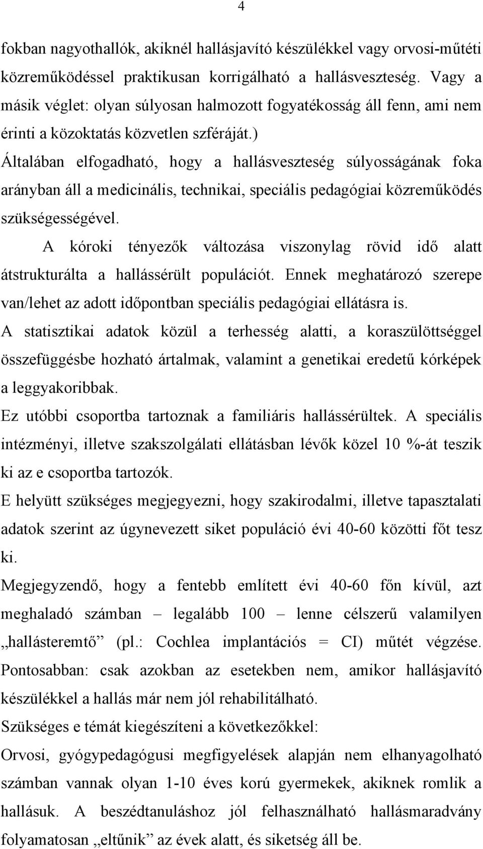 ) Általában elfogadható, hogy a hallásveszteség súlyosságának foka arányban áll a medicinális, technikai, speciális pedagógiai közreműködés szükségességével.